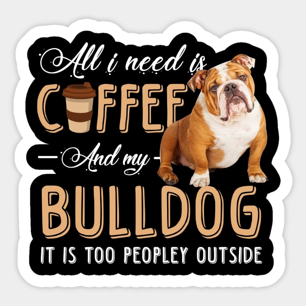 All I Need Is Coffee And My Bulldog It Is Too Peopley Outside Sticker by Pelman